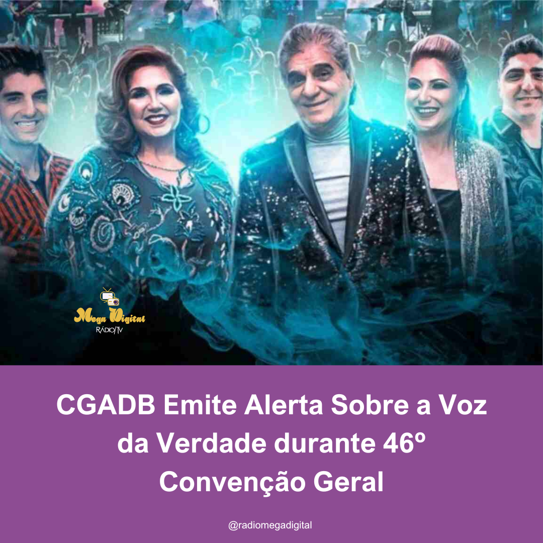 CGADB Emite Alerta Sobre Voz da Verdade durante 46° Convenção Geral